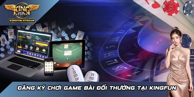 Đăng ký chơi game bài đổi thưởng tại KINGFUN