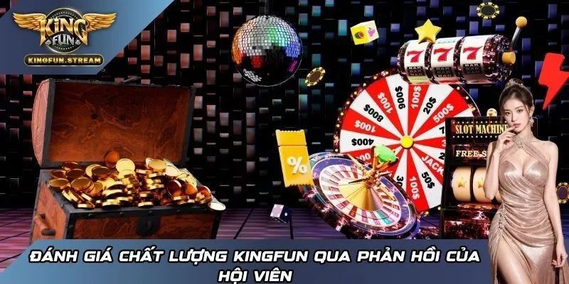 Đánh giá chất lượng KINGFUN qua phản hồi của hội viên