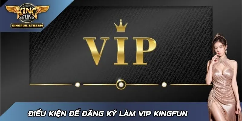 Điều kiện để đăng ký làm VIP KINGFUN
