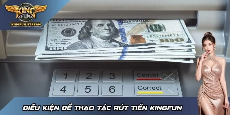 Điều kiện để thao tác rút tiền KINGFUN