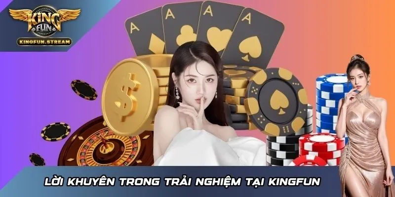 Lời khuyên trong trải nghiệm tại KINGFUN