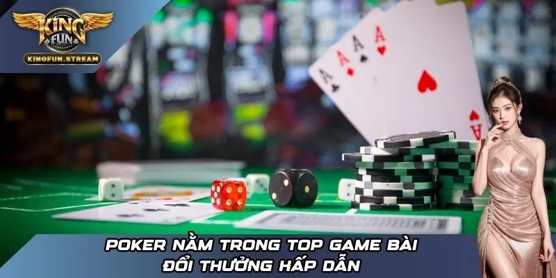 Poker nằm trong top game bài đổi thưởng hấp dẫn