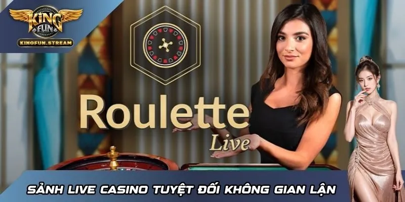 Sảnh Live Casino tuyệt đối không gian lận
