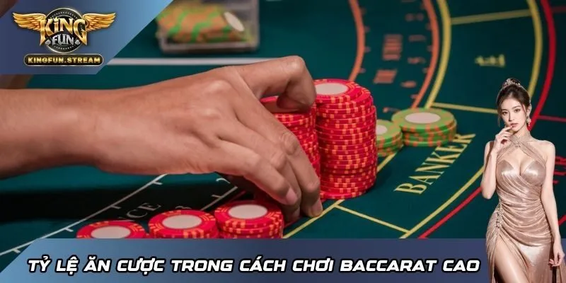 Tỷ lệ ăn cược trong cách chơi Baccarat cực cao